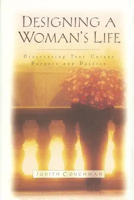 Concevoir une vie de femme : Découvrir son but unique et sa passion - Designing a Woman's Life: Discovering Your Unique Purpose and Passion