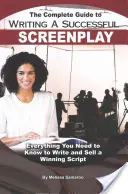 Le guide complet de l'écriture d'un scénario à succès : Tout ce qu'il faut savoir pour écrire et vendre un scénario gagnant - The Complete Guide to Writing a Successful Screenplay: Everything You Need to Know to Write and Sell a Winning Script