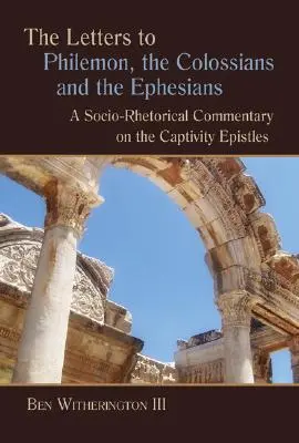 Lettres à Philémon, aux Colossiens et aux Éphésiens : Un commentaire socio-rhétorique sur les épîtres de la Captivité - Letters to Philemon, the Colossians, and the Ephesians: A Socio-Rhetorical Commentary on the Captivity Epistles