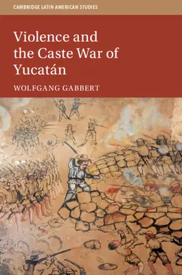 La violence et la guerre des castes au Yucatan - Violence and the Caste War of Yucatn