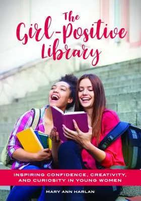 La bibliothèque des filles positives : Inspirer la confiance, la créativité et la curiosité chez les jeunes femmes - The Girl-Positive Library: Inspiring Confidence, Creativity, and Curiosity in Young Women