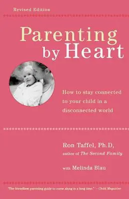 Parenting by Heart : Comment rester en contact avec votre enfant dans un monde déconnecté - Parenting by Heart: How to Stay Connected to Your Child in a Disconnected World