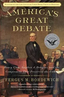 Le grand débat de l'Amérique : Henry Clay, Stephen A. Douglas et le compromis qui a préservé l'Union - America's Great Debate: Henry Clay, Stephen A. Douglas, and the Compromise That Preserved the Union