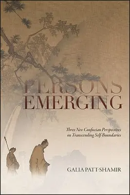 Personnes émergentes : Trois perspectives néo-confucéennes sur le dépassement des limites de soi - Persons Emerging: Three Neo-Confucian Perspectives on Transcending Self-Boundaries