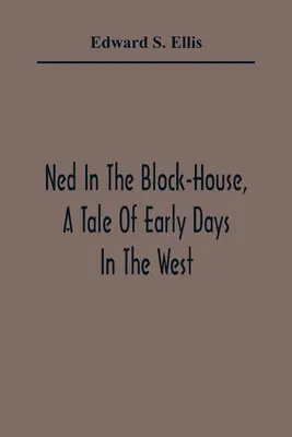 Ned In The Block-House, une histoire des premiers jours dans l'Ouest - Ned In The Block-House, A Tale Of Early Days In The West