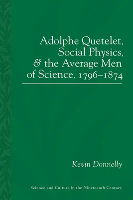 Adolphe Quetelet, la physique sociale et les hommes de science moyens, 1796-1874 - Adolphe Quetelet, Social Physics and the Average Men of Science, 1796-1874