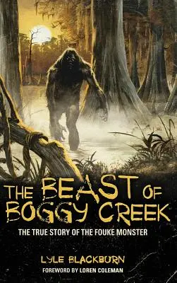 La bête de Boggy Creek : l'histoire vraie du monstre de Fouke - The Beast of Boggy Creek: The True Story of the Fouke Monster
