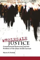 La justice en gros : La démocratie constitutionnelle et le problème des recours collectifs - Wholesale Justice: Constitutional Democracy and the Problem of the Class Action Lawsuit