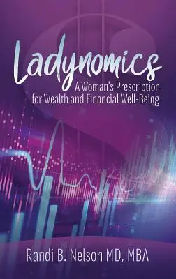 Ladynomics : La prescription d'une femme pour la richesse et le bien-être financier - Ladynomics: A Woman's Prescription for Wealth and Financial Well-Being