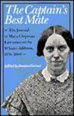 Le meilleur compagnon du capitaine : Le journal de Mary Chipman Lawrence sur le baleinier Addison, 1856-1860 - The Captain's Best Mate: The Journal of Mary Chipman Lawrence on the Whaler Addison, 1856-1860