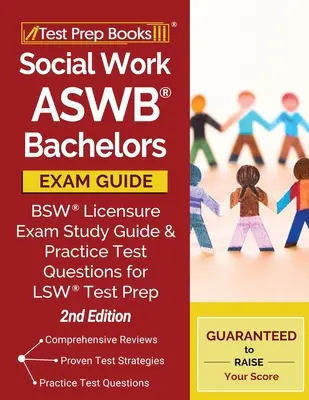 Social Work ASWB Bachelors Exam Guide : Guide d'étude de l'examen de licence BSW et questions d'entraînement pour la préparation à l'examen LSW [2ème édition]. - Social Work ASWB Bachelors Exam Guide: BSW Licensure Exam Study Guide and Practice Test Questions for LSW Test Prep [2nd Edition]