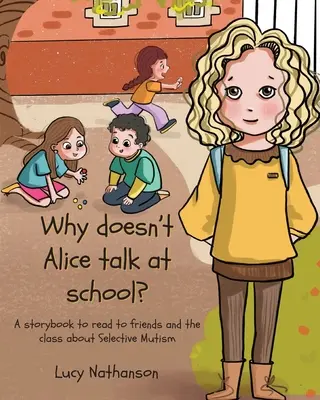 Pourquoi Alice ne parle-t-elle pas à l'école ? Un livre d'histoires à lire aux amis et à la classe sur le mutisme sélectif - Why doesn't Alice talk at school?: A storybook to read to friends and the class about Selective Mutism