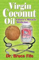 L'huile de coco vierge : La médecine miracle de la nature - Virgin Coconut Oil: Nature's Miracle Medicine