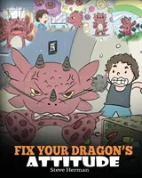 Fixez l'attitude de votre dragon : Aidez votre dragon à ajuster son attitude. Une histoire mignonne pour apprendre aux enfants ce qu'est une mauvaise attitude, un comportement négatif, un comportement de peur, etc. - Fix Your Dragon's Attitude: Help Your Dragon To Adjust His Attitude. A Cute Children Story To Teach Kids About Bad Attitude, Negative Behaviors, a