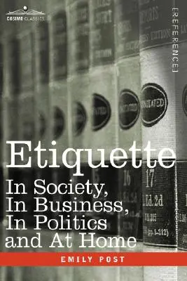 L'étiquette : En société, dans les affaires, en politique et à la maison - Etiquette: In Society, in Business, in Politics and at Home