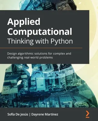 Pensée informatique appliquée avec Python : Concevoir des solutions algorithmiques pour des problèmes complexes et difficiles du monde réel - Applied Computational Thinking with Python: Design algorithmic solutions for complex and challenging real-world problems