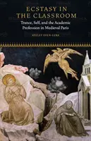 L'extase en classe : La transe, le moi et la profession académique dans le Paris médiéval - Ecstasy in the Classroom: Trance, Self, and the Academic Profession in Medieval Paris