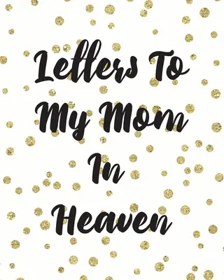 Lettres à ma mère au ciel : Une mère merveilleuse - Un trésor pour le coeur - Des souvenirs inoubliables - Un journal de deuil - Notre histoire - Chère maman - Pour les filles - Pour les enfants - Letters To My Mom In Heaven: Wonderful Mom - Heart Feels Treasure - Keepsake Memories - Grief Journal - Our Story - Dear Mom - For Daughters - For