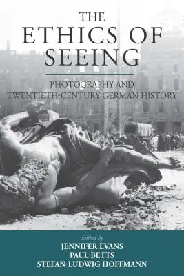 L'éthique du regard : La photographie et l'histoire allemande du XXe siècle - The Ethics of Seeing: Photography and Twentieth-Century German History
