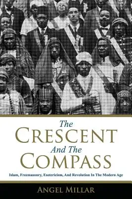 Le Croissant et le Compas : Islam, franc-maçonnerie, ésotérisme et révolution à l'ère moderne - The Crescent and the Compass: Islam, Freemasonry, Esotericism and Revolution in the Modern Age