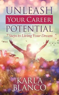 Libérez votre potentiel professionnel : 7 étapes pour vivre votre rêve - Unleash Your Career Potential: 7 Steps to Living Your Dream