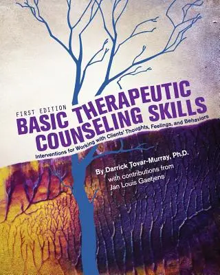 Compétences de base en conseil thérapeutique : Interventions pour travailler avec les pensées, les sentiments et les comportements des clients - Basic Therapeutic Counseling Skills: Interventions for Working with Clients' Thoughts, Feelings, and Behaviors