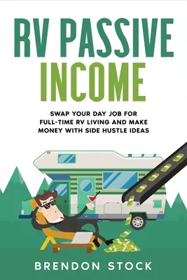 RV Passive Income : Le travail de jour est remplacé par la vie en camping-car à temps plein et les idées d'activités annexes permettent de gagner de l'argent. - RV Passive Income: Swap Your Day Job for Full-Time RV Living and Make Money with Side Hustle Ideas