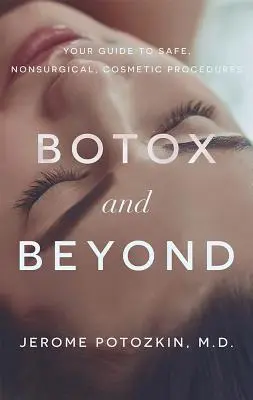 Botox et au-delà : Your Guide to Safe, Nonsurgical, Cosmetic Procedures (Votre guide pour des procédures esthétiques sûres et non chirurgicales) - Botox and Beyond: Your Guide to Safe, Nonsurgical, Cosmetic Procedures