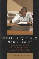 Mentoring Young Men of Color : Meeting the Needs of African American and Latino Students (Mentorat des jeunes hommes de couleur : répondre aux besoins des étudiants afro-américains et latinos) - Mentoring Young Men of Color: Meeting the Needs of African American and Latino Students