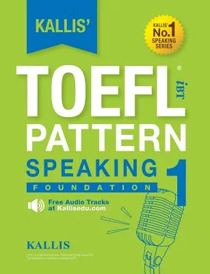 Kallis' TOEFL iBT Pattern Speaking 1 : Foundation - Kallis' TOEFL iBT Pattern Speaking 1: Foundation
