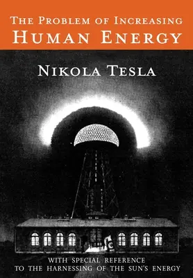 Le problème de l'accroissement de l'énergie humaine : Avec une référence particulière à l'exploitation de l'énergie du soleil - The Problem of Increasing Human Energy: With Special Reference to the Harnessing of the Sun's Energy