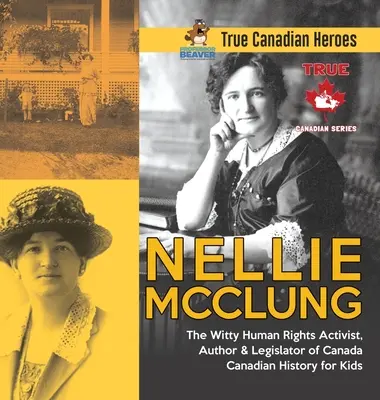 Nellie McClung - La militante des droits de la personne, auteure et législatrice pleine d'esprit du Canada - Histoire canadienne pour enfants - Les vrais héros canadiens - Nellie McClung - The Witty Human Rights Activist, Author & Legislator of Canada - Canadian History for Kids - True Canadian Heroes