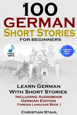 100 histoires courtes allemandes pour débutants Apprendre l'allemand avec des histoires y compris le livre audio : (Édition allemande langue étrangère Livre 1) - 100 German Short Stories for Beginners Learn German with Stories Including Audiobook German Edition Foreign Language Book 1