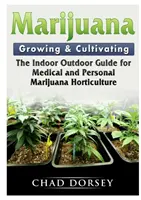 Marijuana Growing & Cultivating : The Indoor Outdoor Guide for Medical and Personal Marijuana Horticulture (en anglais) - Marijuana Growing & Cultivating: The Indoor Outdoor Guide for Medical and Personal Marijuana Horticulture