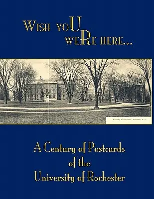 Wish You Were Here : Un siècle de cartes postales de l'université de Rochester - Wish You Were Here: A Century of Postcards of the University of Rochester