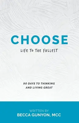 Choisir : La vie en plénitude : 90 jours pour penser et vivre pleinement - Choose: Life to the Fullest 90 Days to Thinking and Living Great