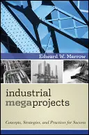 Mégaprojets industriels : Concepts, stratégies et pratiques pour réussir - Industrial Megaprojects: Concepts, Strategies, and Practices for Success