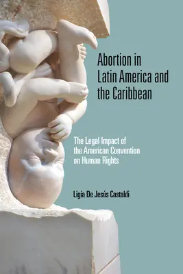 L'avortement en Amérique latine et dans les Caraïbes : l'impact juridique de la Convention américaine des droits de l'homme - Abortion in Latin America and the Caribbean: The Legal Impact of the American Convention on Human Rights