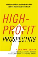 La prospection à haut rendement : Des stratégies puissantes pour trouver les meilleurs prospects et obtenir des résultats de vente exceptionnels - High-Profit Prospecting: Powerful Strategies to Find the Best Leads and Drive Breakthrough Sales Results