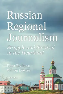 Le journalisme régional russe : lutte et survie au cœur du pays - Russian Regional Journalism; Struggle and Survival in the Heartland