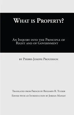 Qu'est-ce que la propriété ? Une enquête sur le principe du droit et du gouvernement - What Is Property?: An Inquiry Into the Principle of Right and of Government