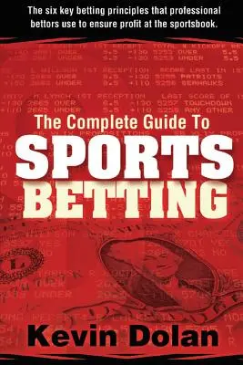 Le guide complet des paris sportifs : Les six principes clés que les parieurs professionnels utilisent pour s'assurer un profit au bookmaker. - The Complete Guide to Sports Betting: The six key betting principles that professional bettors use to ensure profit at the sports book