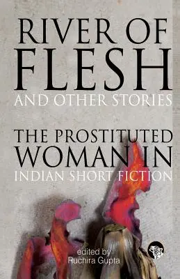 La rivière de chair et autres histoires : La femme prostituée dans la fiction indienne - River of Flesh and Other Stories: The Prostituted Woman in Indian Short Fiction