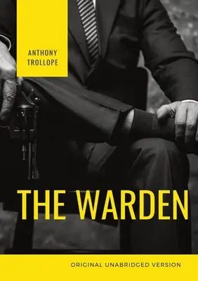 Le gardien : Le premier livre de la série de six romans des Chroniques du Barsetshire d'Anthony Trollope. - The Warden: The first book in Anthony Trollope's Chronicles of Barsetshire series of six novels