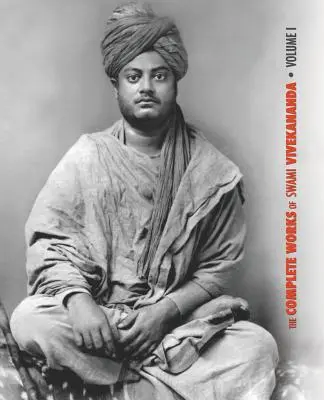 The Complete Works of Swami Vivekananda, Volume 1 : Addresses at The Parliament of Religions, Karma-Yoga, Raja-Yoga, Lectures and Discourses (en anglais) - The Complete Works of Swami Vivekananda, Volume 1: Addresses at The Parliament of Religions, Karma-Yoga, Raja-Yoga, Lectures and Discourses