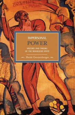 Le pouvoir impersonnel : histoire et théorie de l'État bourgeois - Impersonal Power: History and Theory of the Bourgeois State