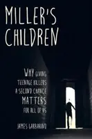 Les enfants de Miller : Pourquoi donner une seconde chance aux tueurs d'adolescents est important pour nous tous - Miller's Children: Why Giving Teenage Killers a Second Chance Matters for All of Us