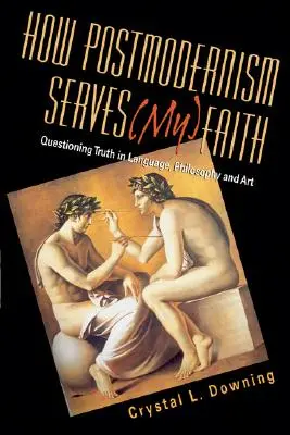 Comment le postmodernisme sert (ma) foi : Questionner la vérité dans le langage, la philosophie et l'art - How Postmodernism Serves (My) Faith: Questioning Truth in Language, Philosophy and Art