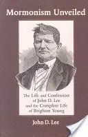 Le mormonisme dévoilé : La vie et la confession de John D. Lee et la vie complète de Brigham Young - Mormonism Unveiled: The Life and Confession of John D. Lee and the Complete Life of Brigham Young
