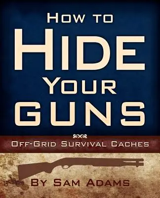 Comment cacher vos armes : Caches de survie hors réseau - How to Hide Your Guns: Off Grid Survival Caches